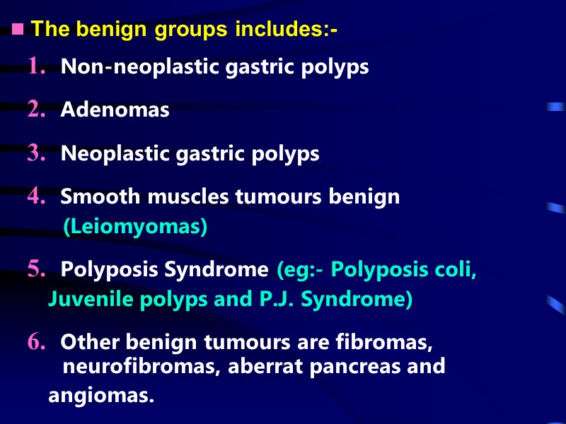  The benign groups includes:-   1.   Non-neoplastic gastric polyps 